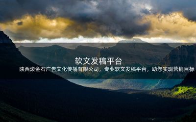 陕西滚金石广告文化传播,专业软文发稿平台,助您实现营销目标
