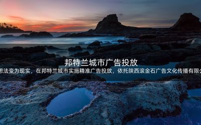 将想法变为现实,在邦特兰城市实施精准广告投放,依托陕西滚金石广告文化传播的实力